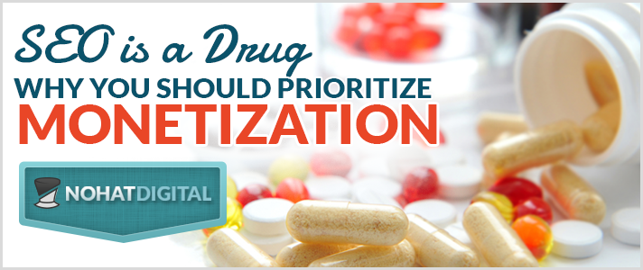 SEO is Drug: Why You Should Prioritize Monetization